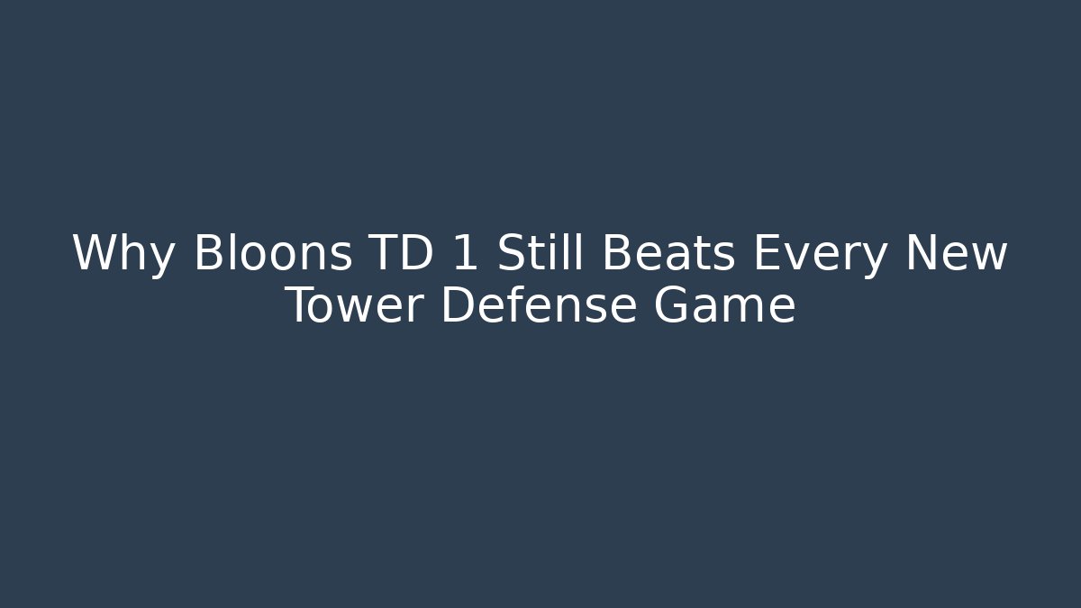 Why Bloons TD 1 Still Beats Every New Tower Defense Game