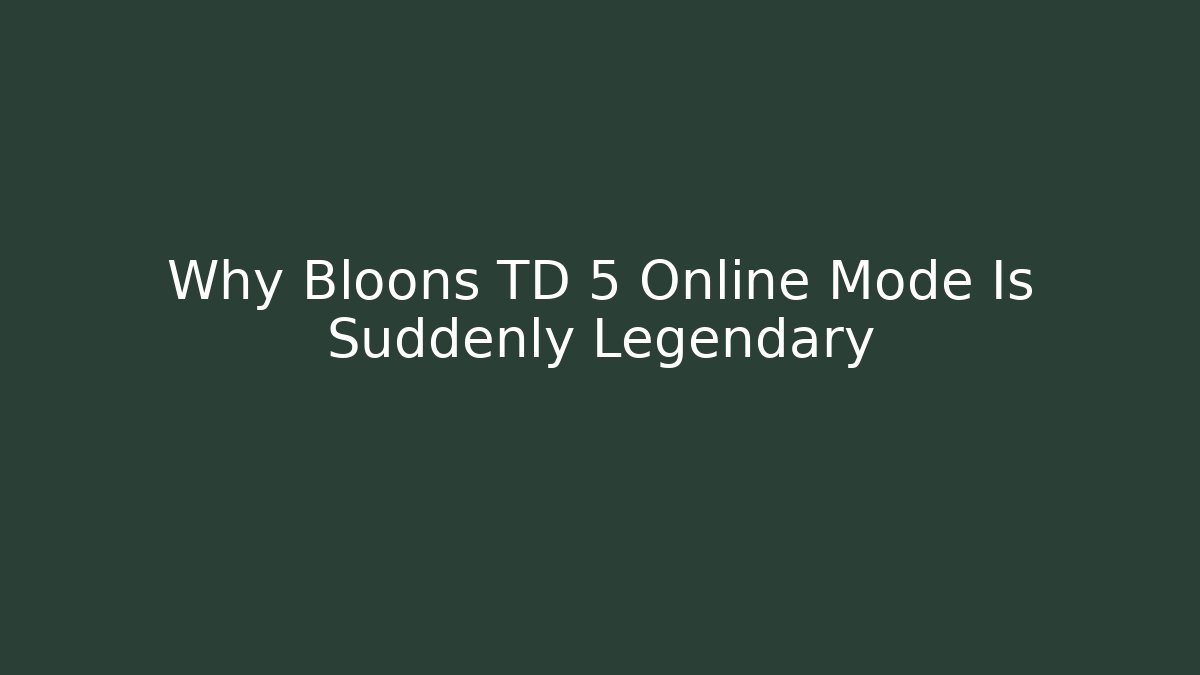 Why Bloons TD 5 Online Mode Is Suddenly Legendary