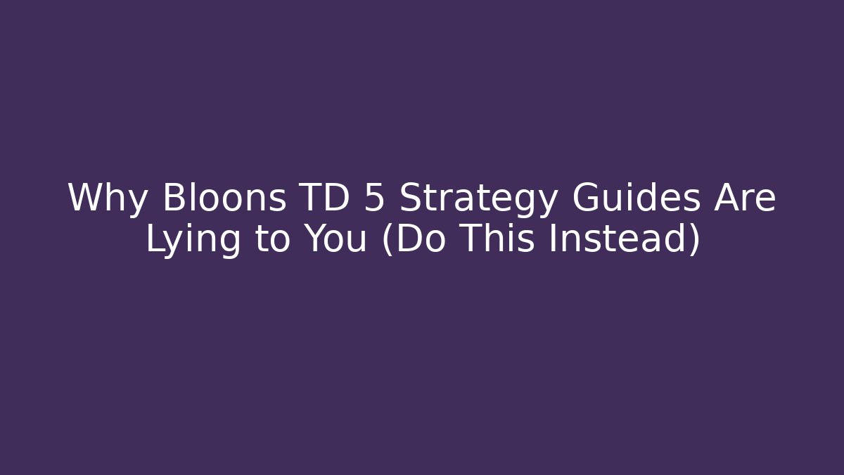 Why Bloons TD 5 Strategy Guides Are Lying to You (Do This Instead) - Critter Realm