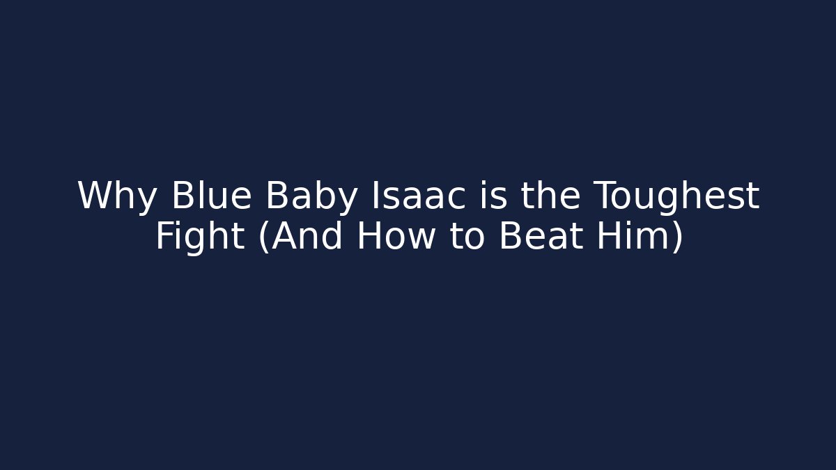 Why Blue Baby Isaac is the Toughest Fight (And How to Beat Him)