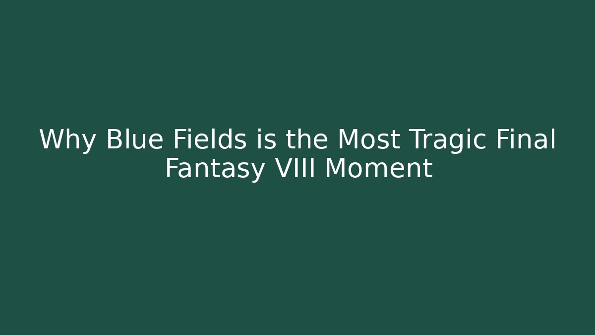 Why Blue Fields is the Most Tragic Final Fantasy VIII Moment