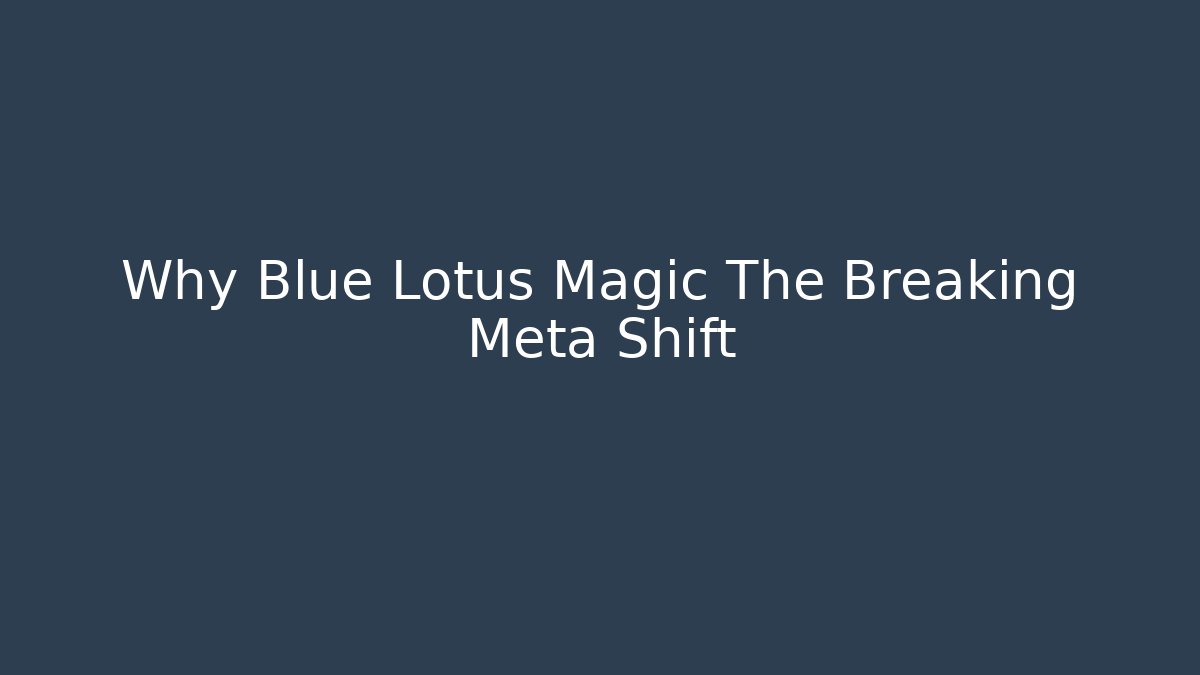 Why Blue Lotus Magic The Breaking Meta Shift
