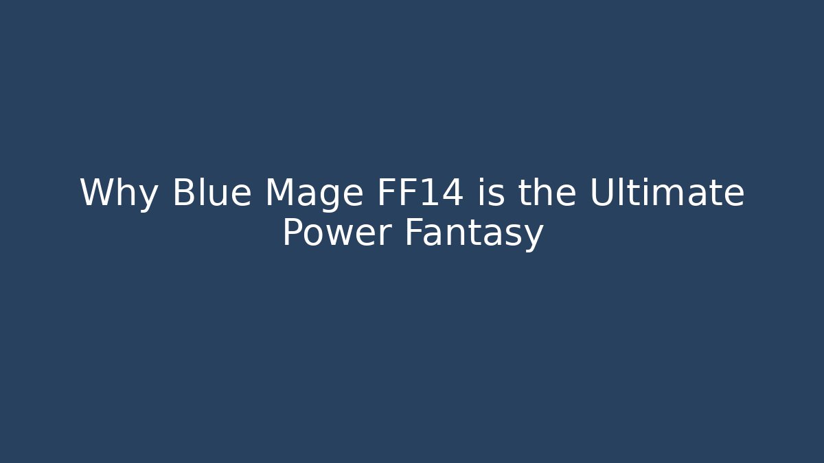 Why Blue Mage FF14 is the Ultimate Power Fantasy