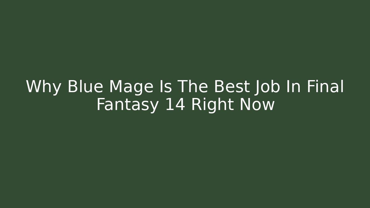 Why Blue Mage Is The Best Job In Final Fantasy 14 Right Now