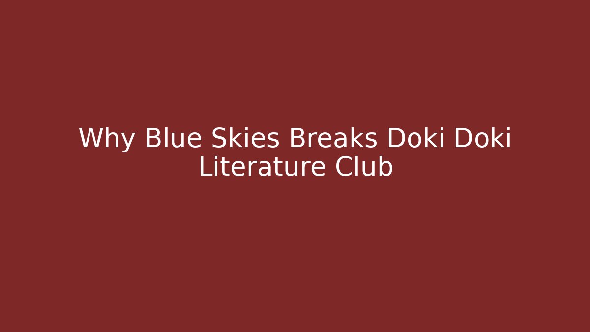 Why Blue Skies Breaks Doki Doki Literature Club