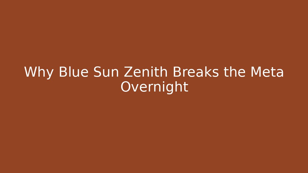 Why Blue Sun Zenith Breaks the Meta Overnight