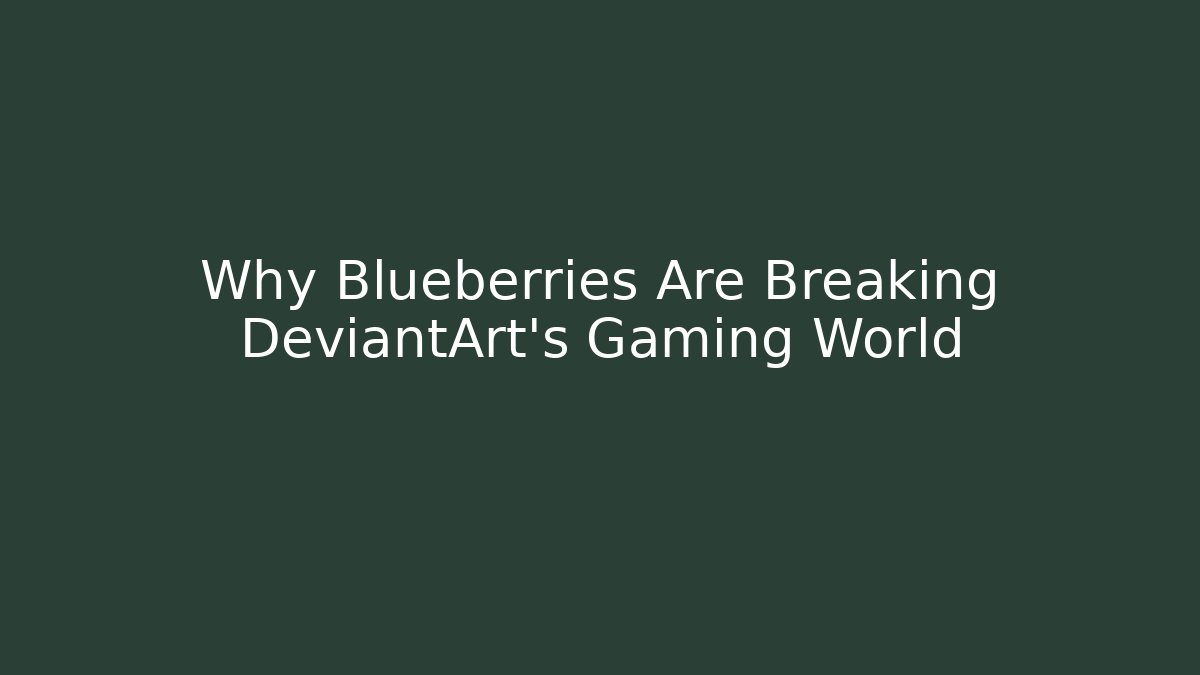 Why Blueberries Are Breaking DeviantArt's Gaming World - Critter Realm