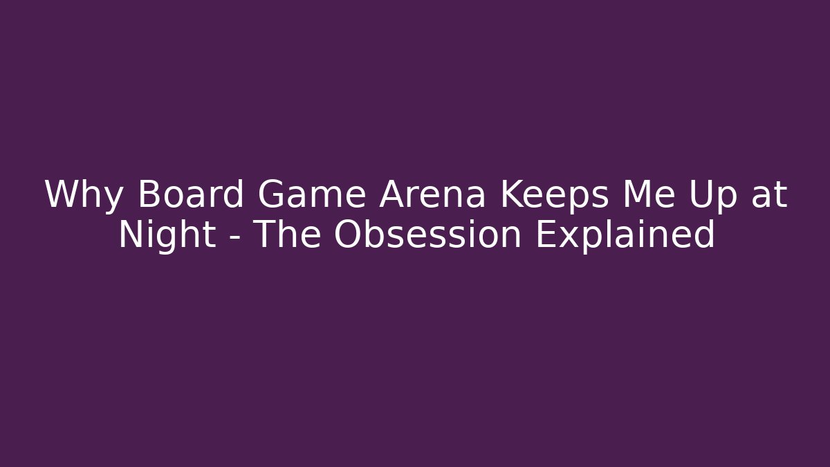 Why Board Game Arena Keeps Me Up at Night – The Obsession Explained