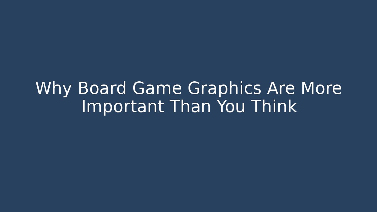 Why Board Game Graphics Are More Important Than You Think