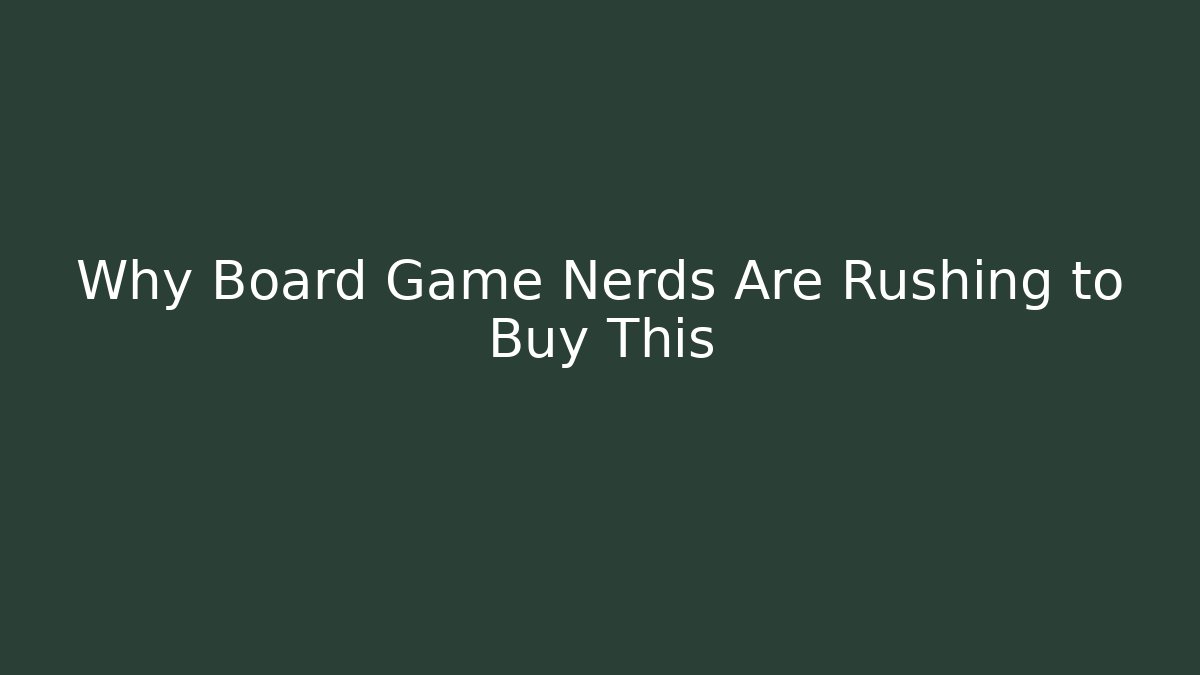Why Board Game Nerds Are Rushing to Buy This