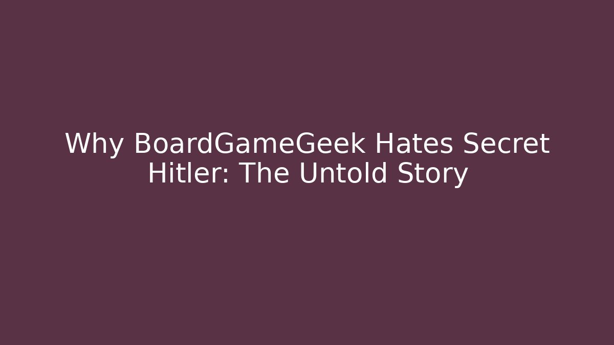 Why BoardGameGeek Hates Secret Hitler: The Untold Story