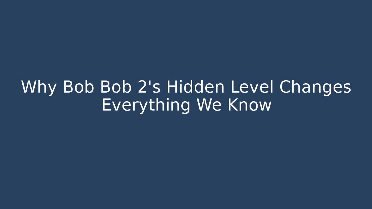 Why Bob Bob 2's Hidden Level Changes Everything We Know