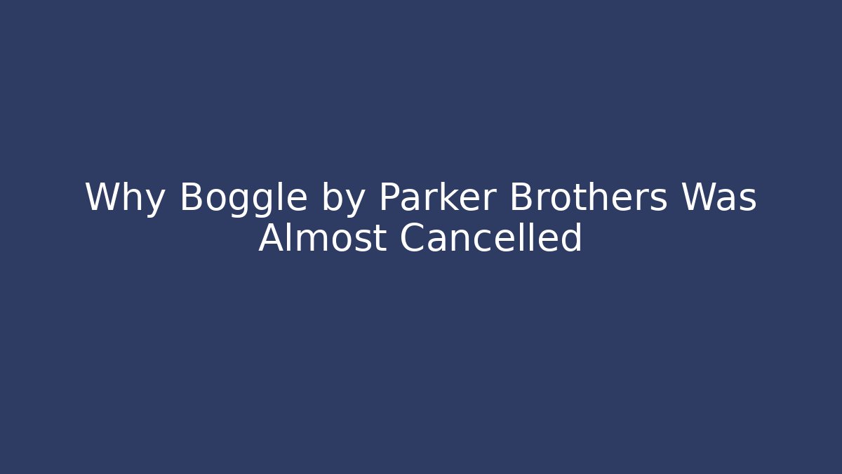 Why Boggle by Parker Brothers Was Almost Cancelled