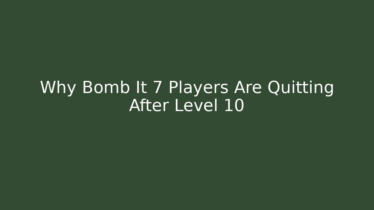 Why Bomb It 7 Players Are Quitting After Level 10