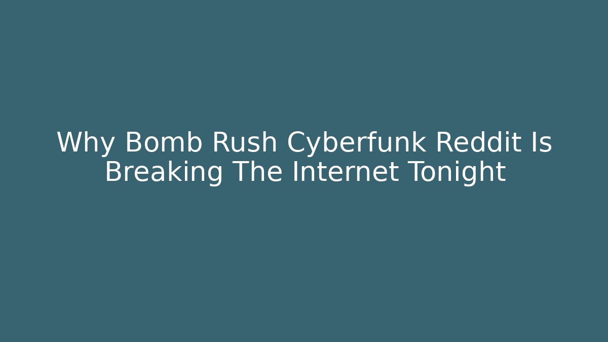 Why Bomb Rush Cyberfunk Reddit Is Breaking The Internet Tonight