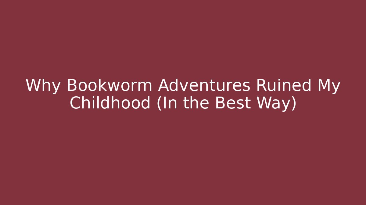 Why Bookworm Adventures Ruined My Childhood (In the Best Way) - Critter Realm