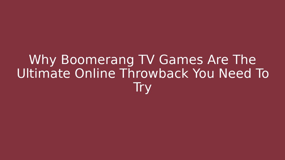 Why Boomerang TV Games Are The Ultimate Online Throwback You Need To Try