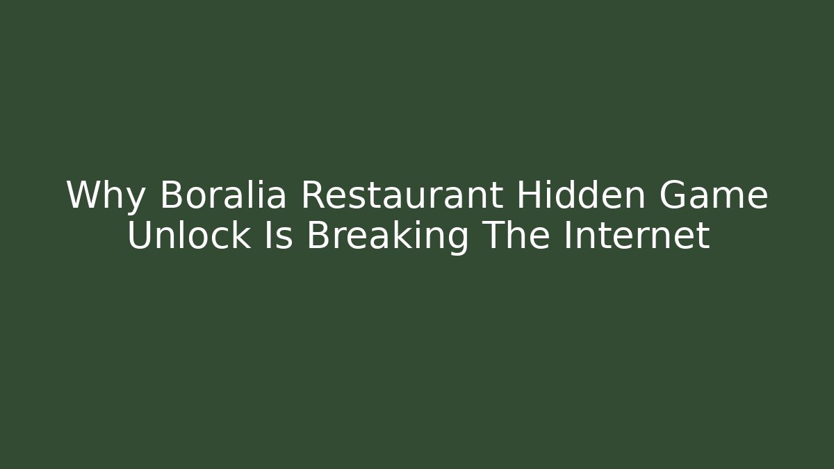 Why Boralia Restaurant Hidden Game Unlock Is Breaking The Internet