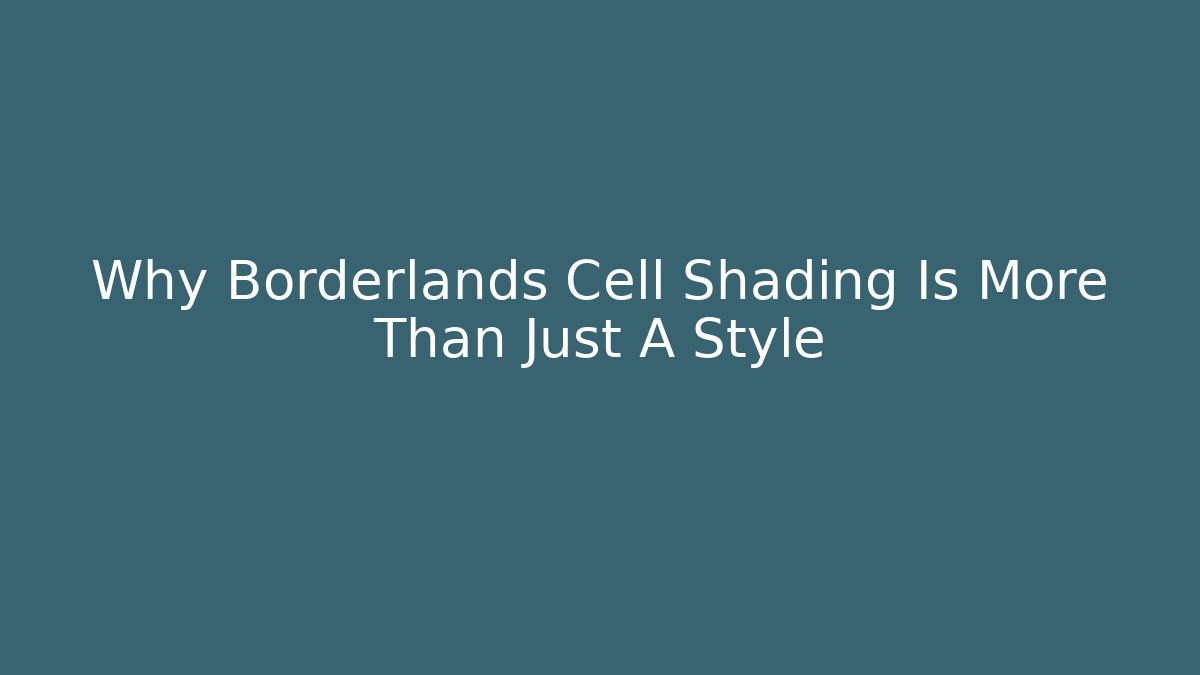 Why Borderlands Cell Shading Is More Than Just A Style