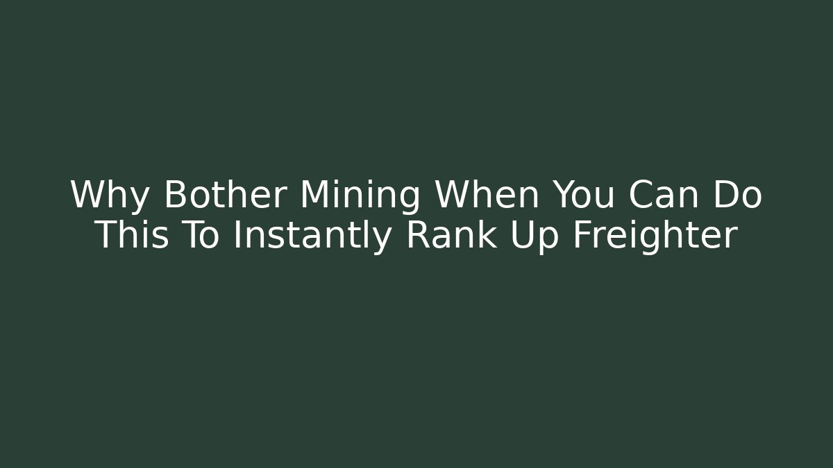 Why Bother Mining When You Can Do This To Instantly Rank Up Freighter