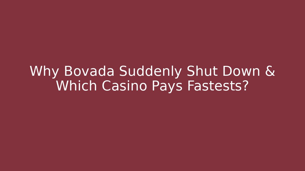 Why Bovada Suddenly Shut Down & Which Casino Pays Fastests?