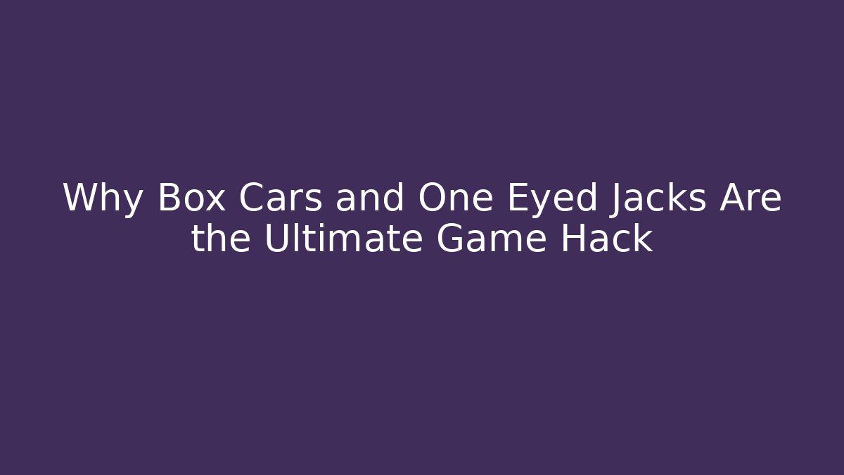 Why Box Cars and One Eyed Jacks Are the Ultimate Game Hack