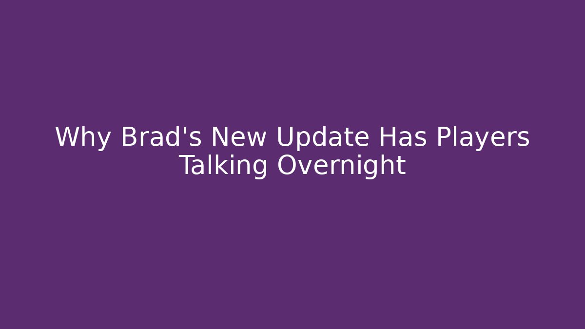 Why Brad’s New Update Has Players Talking Overnight