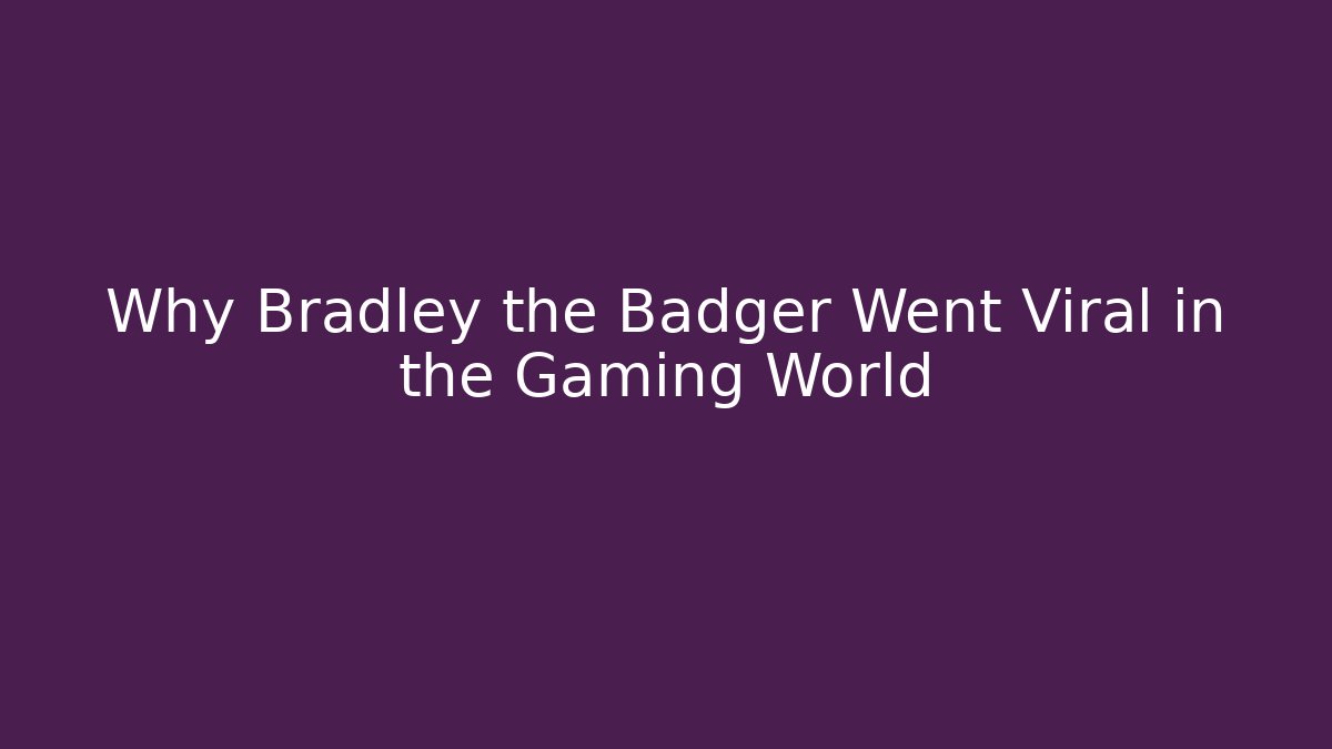 Why Bradley the Badger Went Viral in the Gaming World
