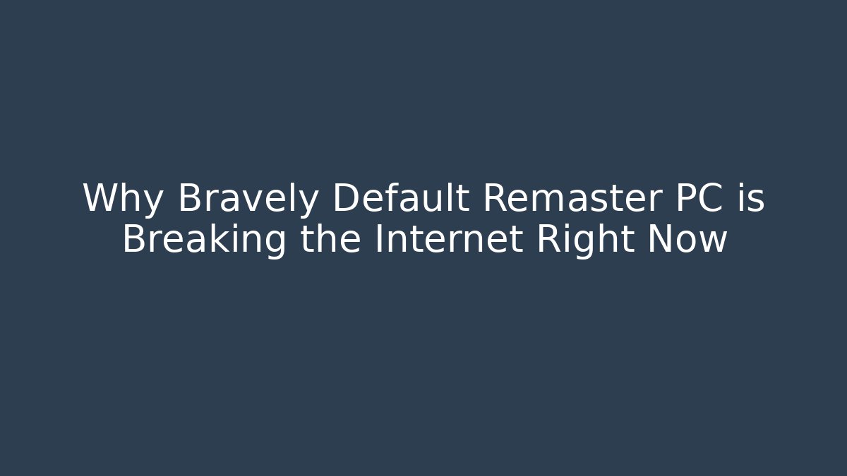 Why Bravely Default Remaster PC is Breaking the Internet Right Now