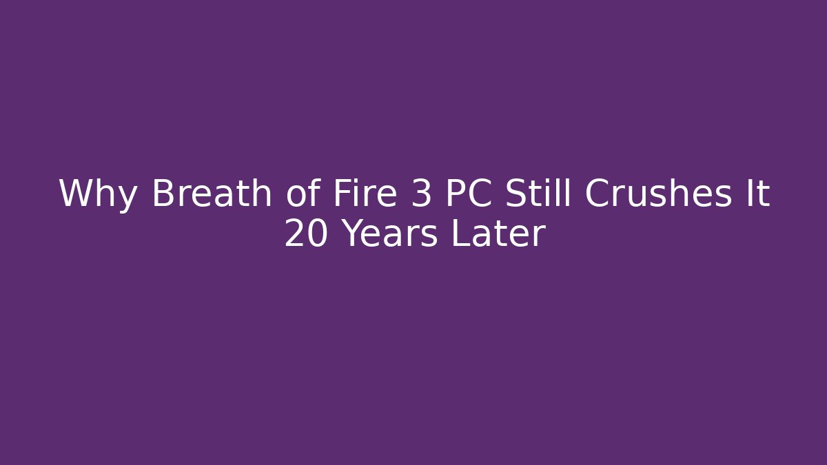 Why Breath of Fire 3 PC Still Crushes It 20 Years Later