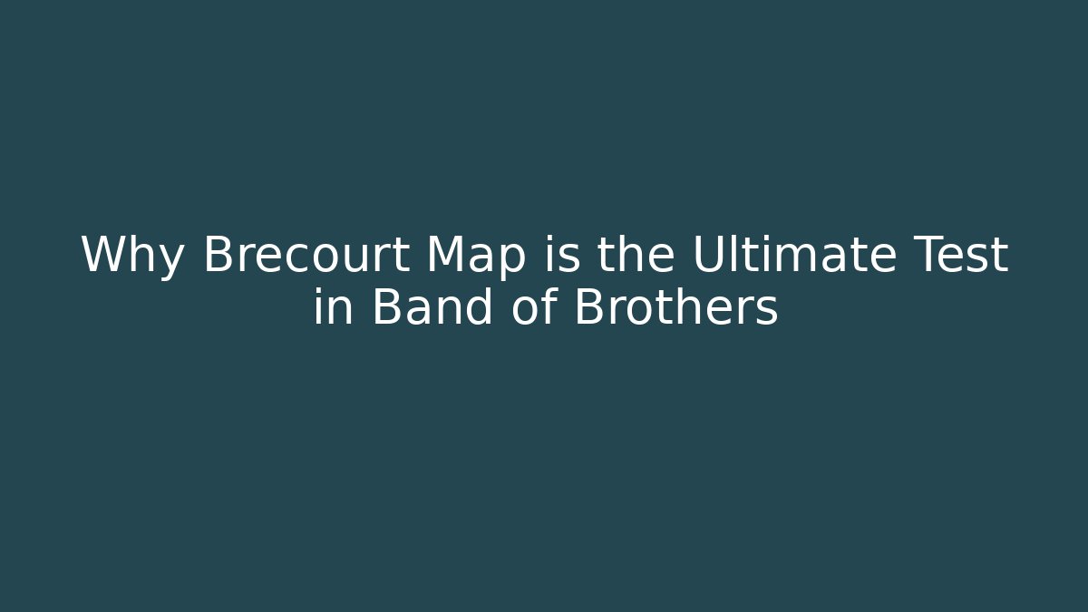 Why Brecourt Map is the Ultimate Test in Band of Brothers