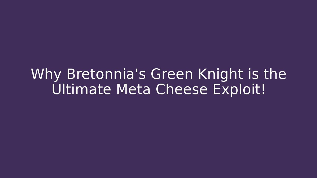 Why Bretonnia's Green Knight is the Ultimate Meta Cheese Exploit!