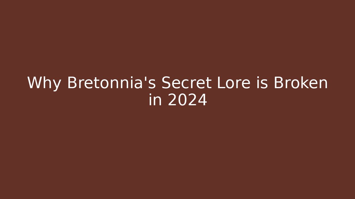Why Bretonnia’s Secret Lore is Broken in 2024