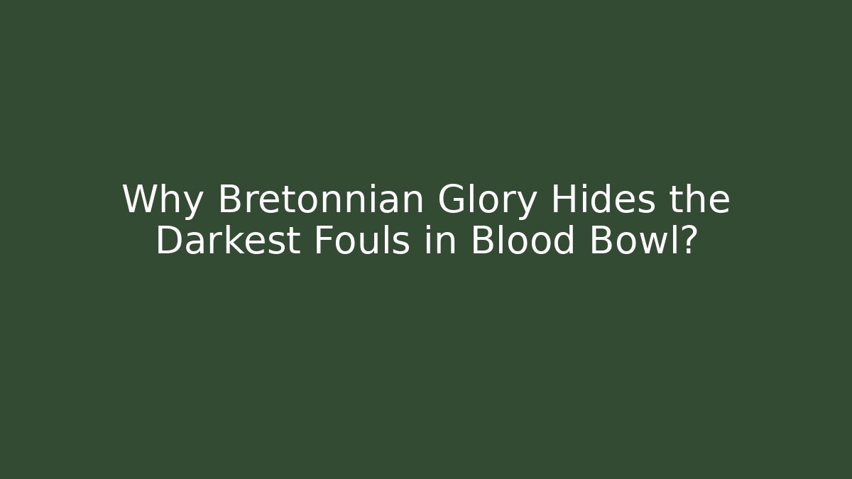 Why Bretonnian Glory Hides the Darkest Fouls in Blood Bowl?