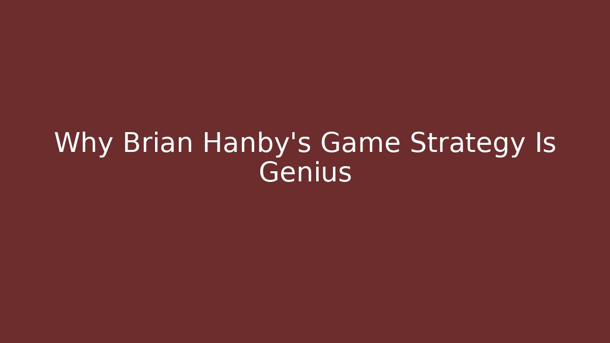 Why Brian Hanby's Game Strategy Is Genius