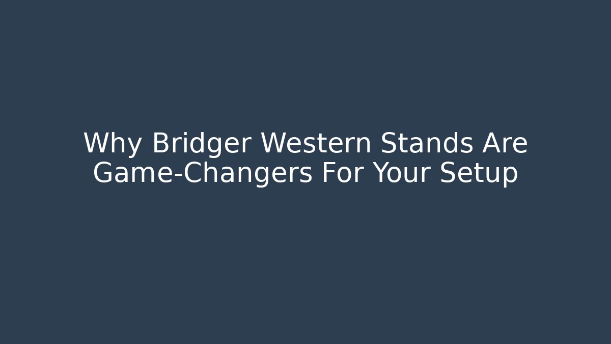 Why Bridger Western Stands Are Game-Changers For Your Setup