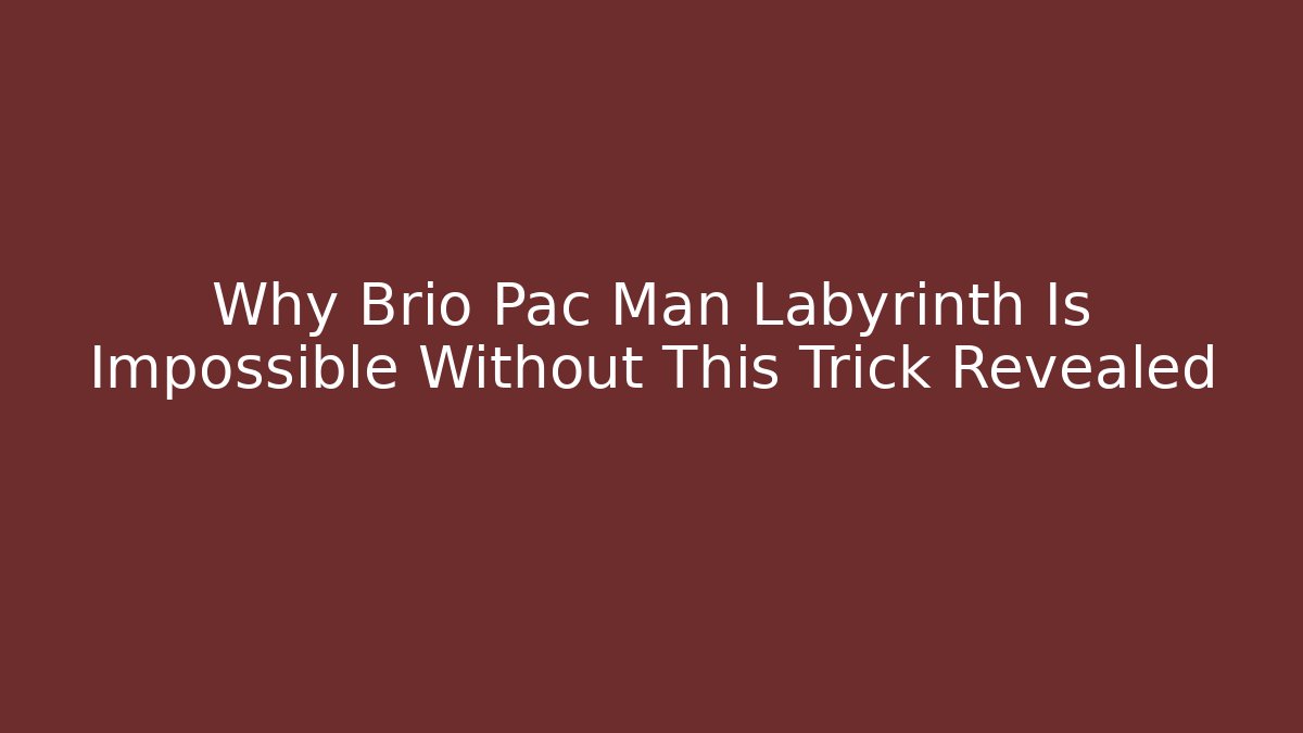 Why Brio Pac Man Labyrinth Is Impossible Without This Trick Revealed