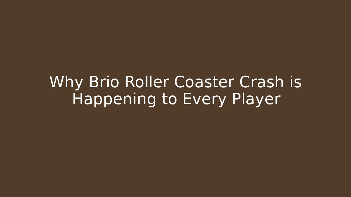 Why Brio Roller Coaster Crash is Happening to Every Player