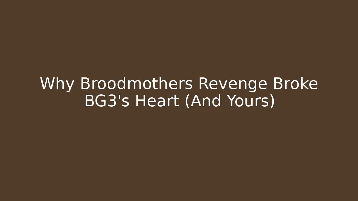 Why Broodmothers Revenge Broke BG3’s Heart (And Yours)