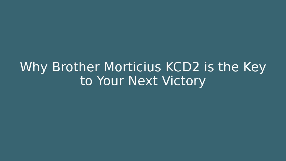 Why Brother Morticius KCD2 is the Key to Your Next Victory - Critter Realm