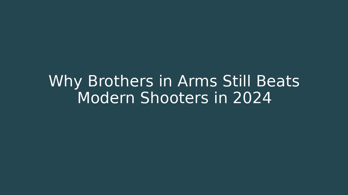Why Brothers in Arms Still Beats Modern Shooters in 2024