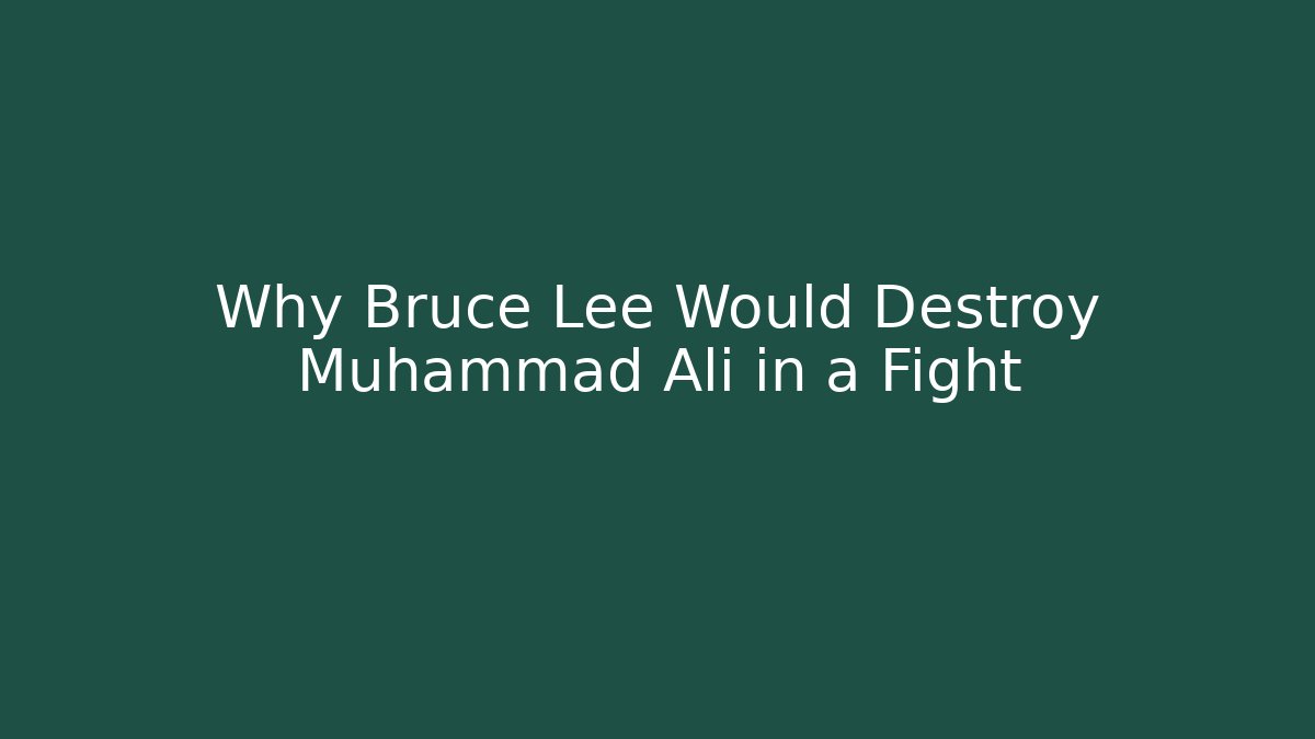 Why Bruce Lee Would Destroy Muhammad Ali in a Fight