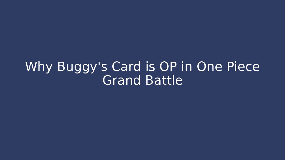 Why Buggy's Card is OP in One Piece Grand Battle