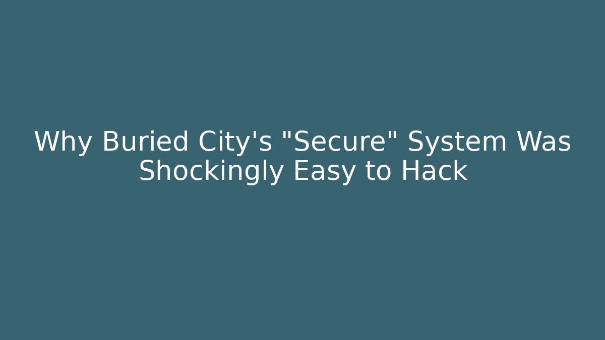 Why Buried City’s “Secure” System Was Shockingly Easy to Hack