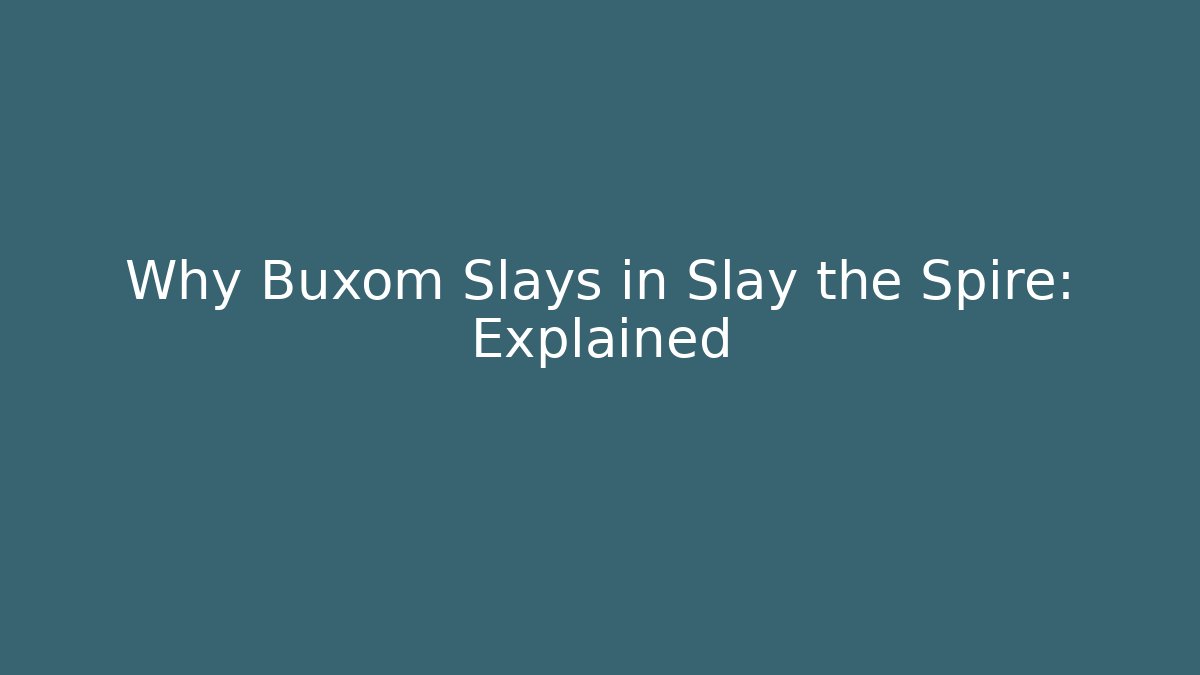 Why Buxom Slays in Slay the Spire: Explained