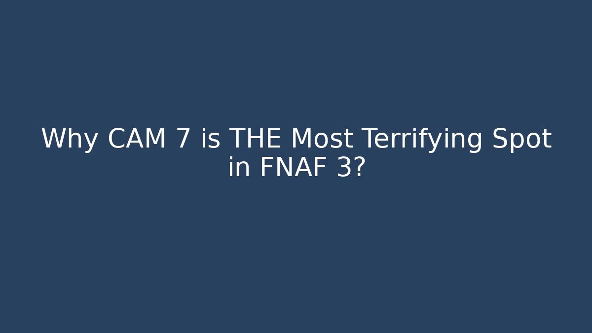 Why CAM 7 is THE Most Terrifying Spot in FNAF 3?