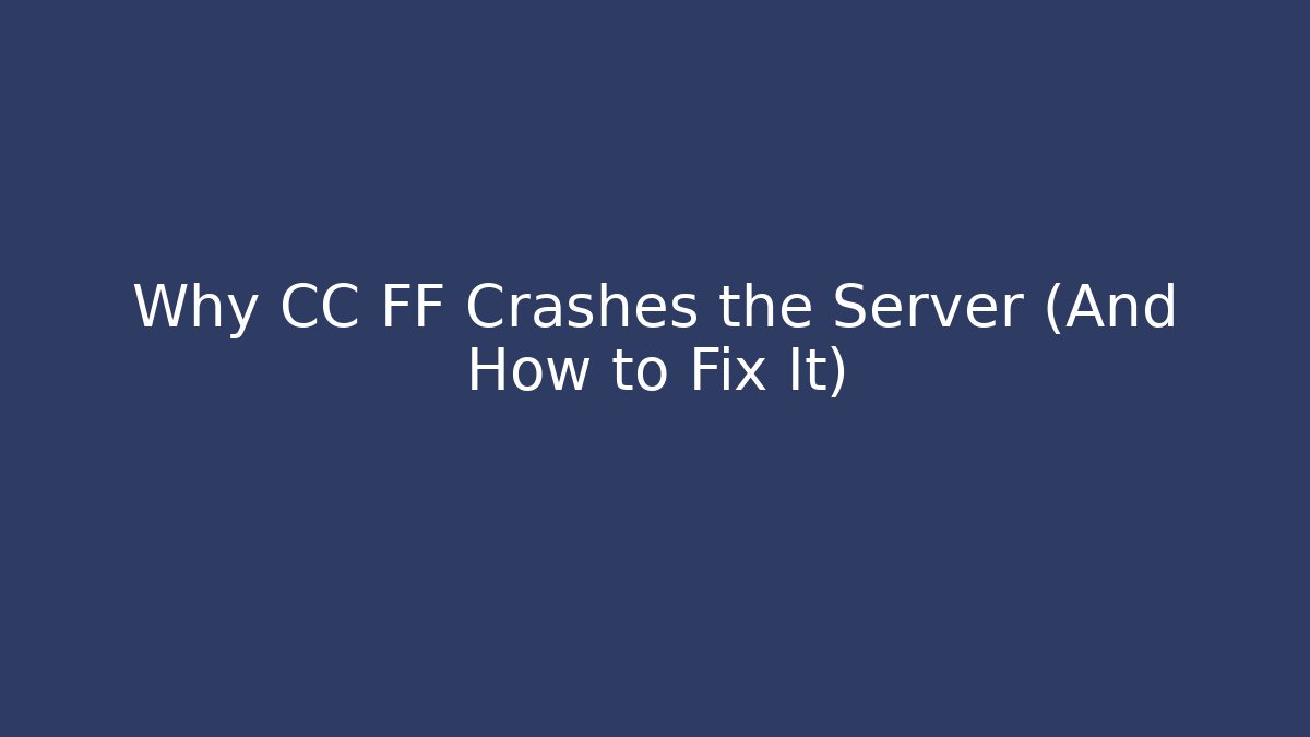 Why CC FF Crashes the Server (And How to Fix It)
