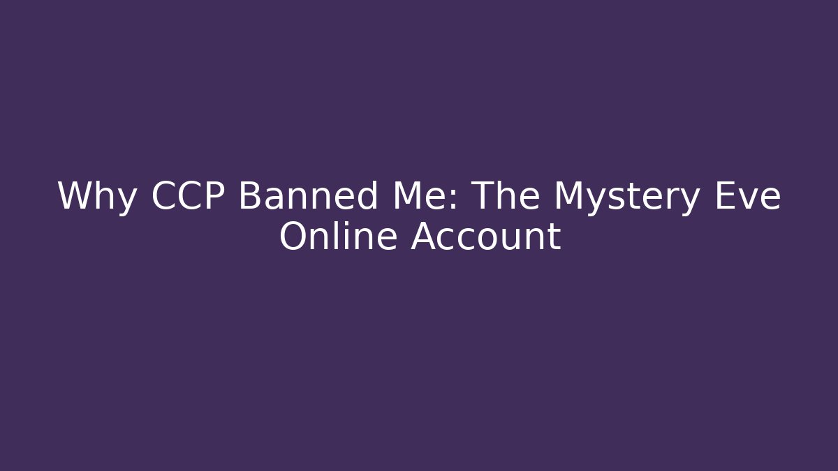 Why CCP Banned Me: The Mystery Eve Online Account