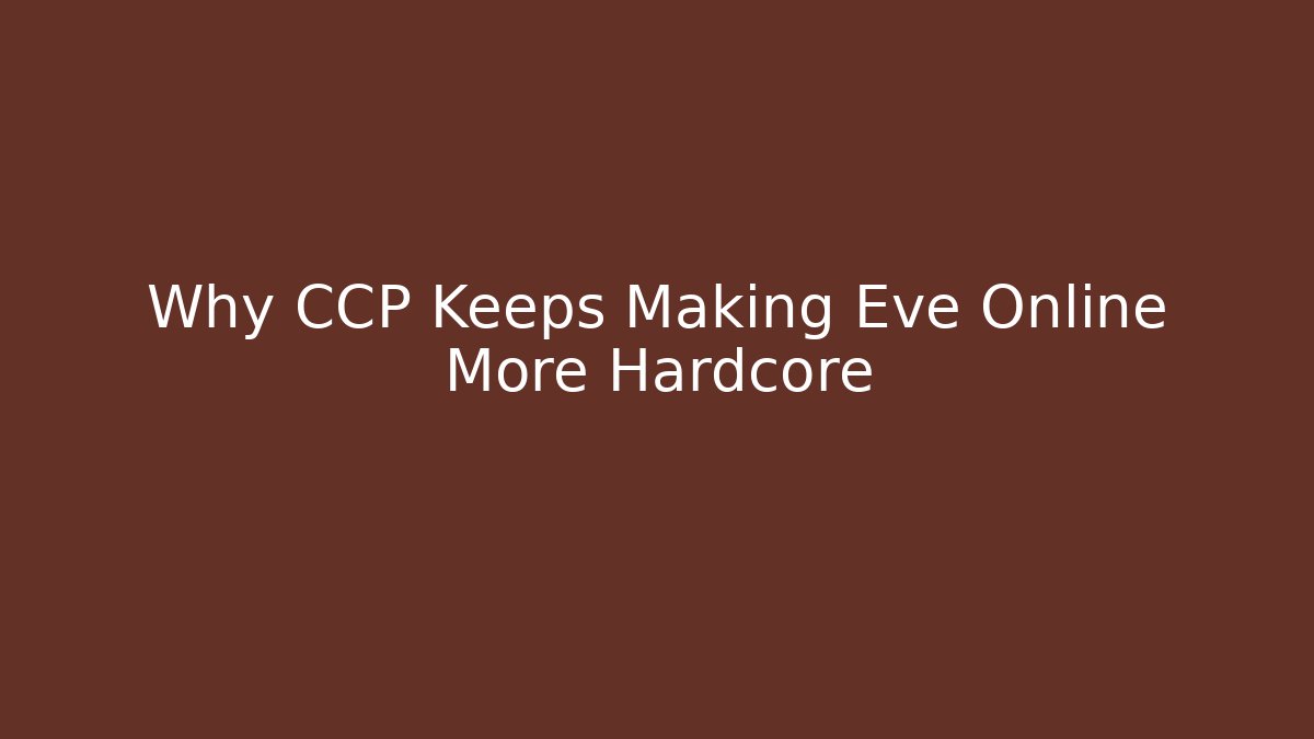 Why CCP Keeps Making Eve Online More Hardcore