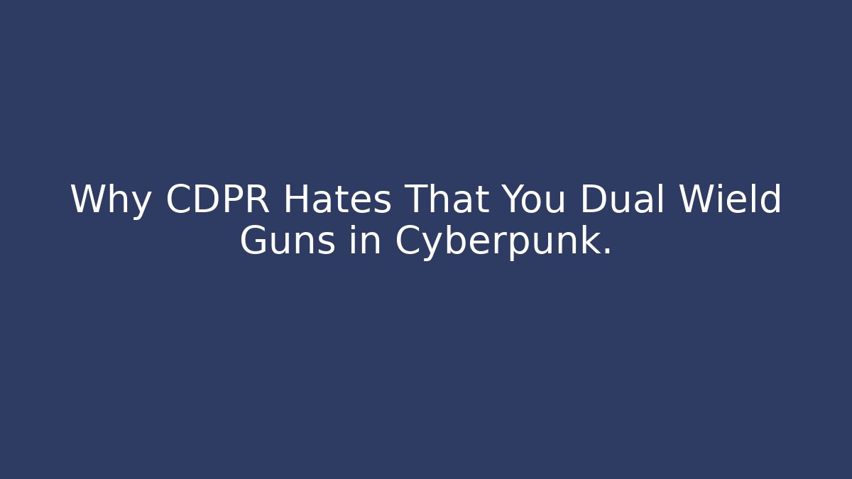 Why CDPR Hates That You Dual Wield Guns in Cyberpunk.